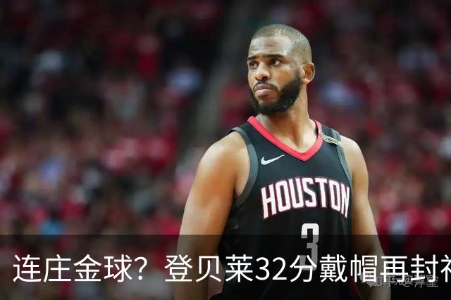 连庄金球？登贝莱32分戴帽再封神 内切的王+百分百先生